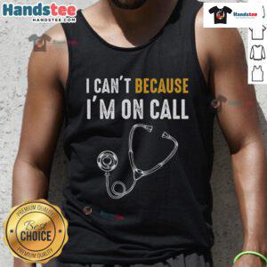 Funny 'I Cant Because Im On Call' tank top for hospital nurses and doctors, perfect for healthcare professionals.