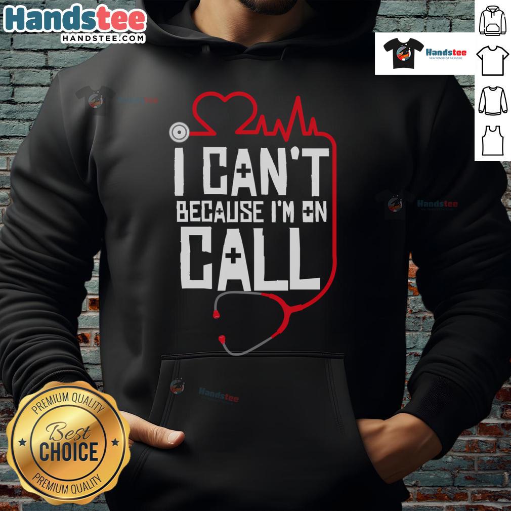Funny 'I Can't, I'm On Call' hoodie for doctors, nurses, and therapists, showcasing a humorous medical theme.