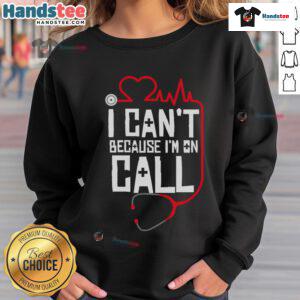 Funny 'I Can't, I'm On Call' sweatshirt for doctors, nurses, and therapists, showcasing humor in healthcare apparel.