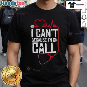 Funny 'I Cant, Im On Call' T-Shirt for doctors, nurses, and therapists, perfect for healthcare professionals' casual wear.
