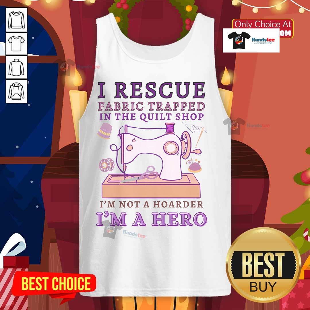 Funny tank top for grandmas: 'I Rescue Fabric Trapped in the Quilt Shop, Not a Hoarder, I'm a Hero' design.