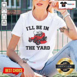 Funny mower mowing yard landscaping tee for women, featuring a humorous message about enjoying yard work and gardening.