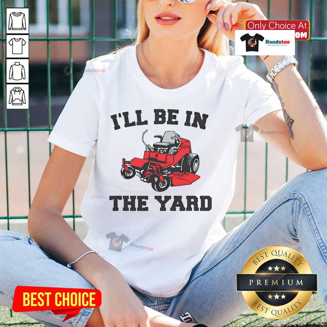 Funny mower mowing yard landscaping tee for women, featuring a humorous message about enjoying yard work and gardening.