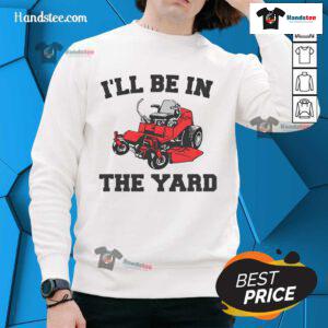 Funny mower-themed sweatshirt for yard work enthusiasts, perfect for landscaping and outdoor chores.