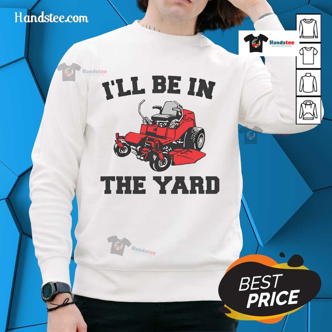 Funny mower-themed sweatshirt for yard work enthusiasts, perfect for landscaping and outdoor chores.