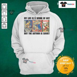 Alt Text: Funny hoodie design reading 'My Life Is A Work Of Art But The Author Is Soviet' featuring vibrant colors and artwork.