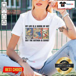 Funny Soviet Ladies Tee featuring 'My Life Is A Work Of Art' design, perfect for art lovers with a sense of humor.