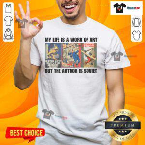 Alt Text: Funny 'My Life Is A Work Of Art But The Author Is Soviet' T-Shirt showcasing humor and artistic expression.