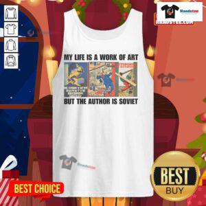 Funny Soviet tank top featuring 'My Life Is A Work Of Art, But The Author Is' design, showcasing unique humor and style.