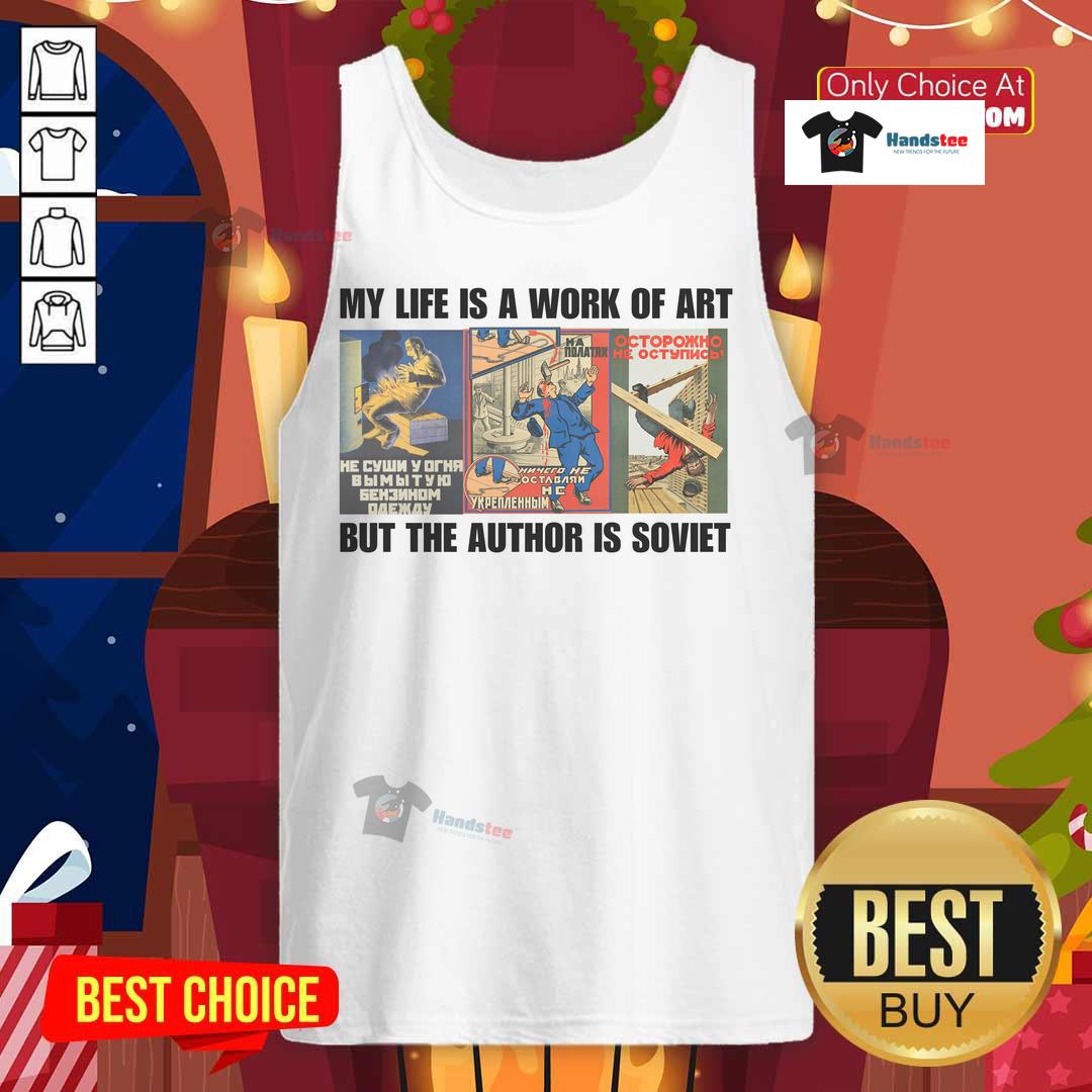 Funny Soviet tank top featuring 'My Life Is A Work Of Art, But The Author Is' design, showcasing unique humor and style.