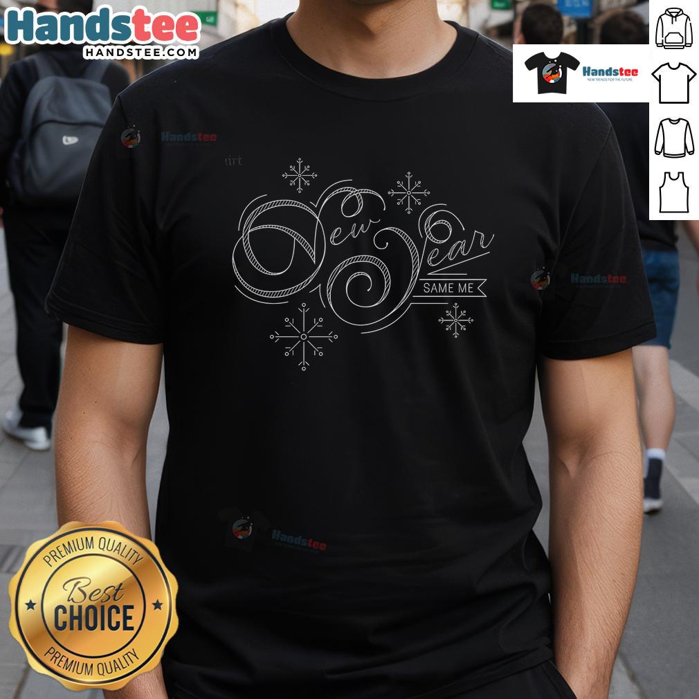 Funny New Year Same Me You Have To Be Realistic T-Shirt design featuring humorous text for New Year celebrations.