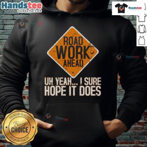 Funny roadwork hoodie with 'Road Work Ahead, I Hope It Does' slogan, perfect for humor and construction enthusiasts.