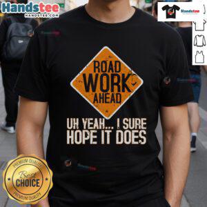 Funny 'Roadwork Ahead' T-shirt featuring humorous text, perfect for road work enthusiasts and casual wear.