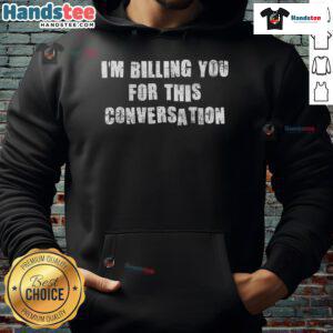 Funny saying hoodie with 'I'm billing you for this conversation' print, perfect for humor lovers and casual wear.