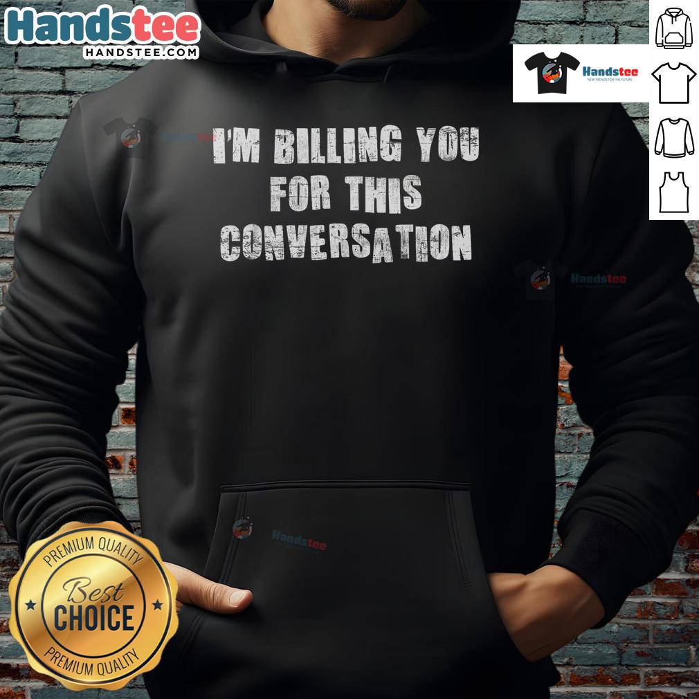 Funny saying hoodie with 'I'm billing you for this conversation' print, perfect for humor lovers and casual wear.