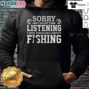 Funny hoodie with 'Sorry I Wasn't Listening, Thinking About Fishing' print, perfect for fishing enthusiasts and casual wear.