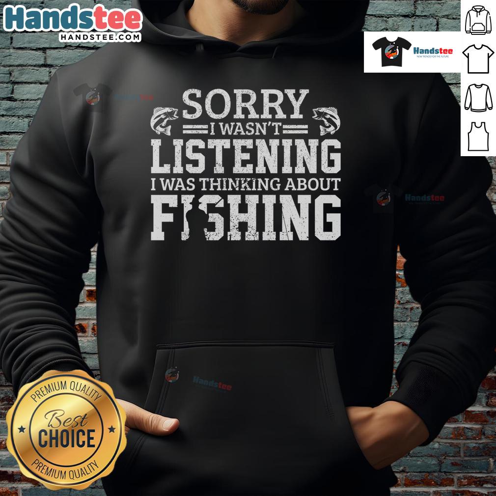 Funny hoodie with 'Sorry I Wasn't Listening, Thinking About Fishing' print, perfect for fishing enthusiasts and casual wear.