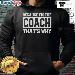 Funny sports coach hoodie with the phrase 'I'm the coach, that's why' showcasing humor and team spirit in sports apparel.