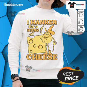 Funny vintage 'I Hanker For A Hunk O Cheese' retro sweatshirt design, perfect for cheese lovers and nostalgia fans.