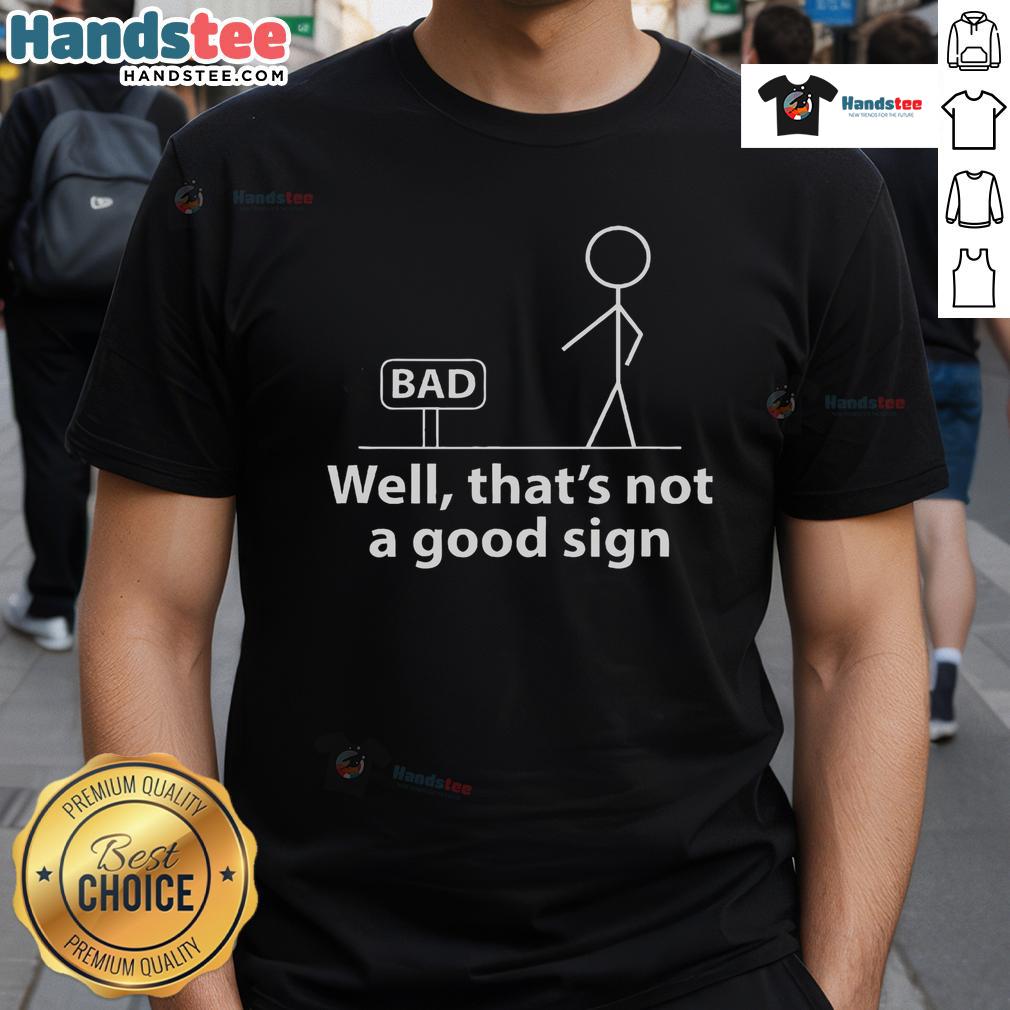 Alt Text: Funny Stickman T-Shirt with the phrase Well That's Not A Good Sign for humor lovers and casual wear enthusiasts.