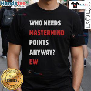 Funny 'Who Needs Mastermind Points Anyway' T-Shirt featuring humorous text design for casual wear and gamers.
