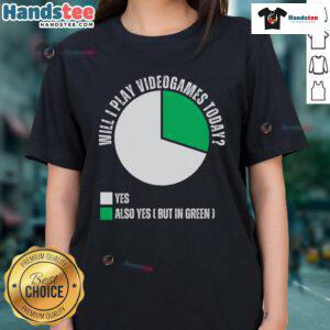 Funny green pie chart tee showing 'Will I play video games today?' with humorous graphics for gamers and ladies.