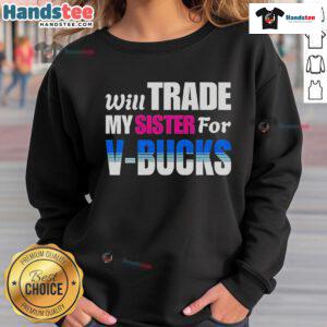 Funny Will Trade My Sister For V-Bucks Sweatshirt featuring playful text design, perfect for gamers and siblings.