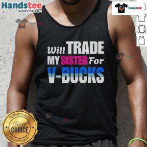 Funny tank top design reading 'Will Trade My Sister For V-Bucks' perfect for gamers and Fortnite enthusiasts.