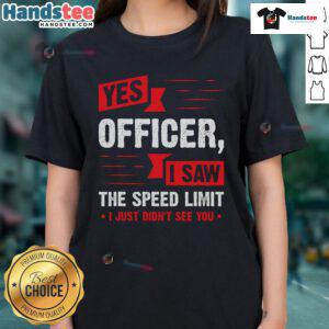 Funny Yes Officer, I Saw The Speed Limit ladies tee featuring humorous text design on a stylish t-shirt.