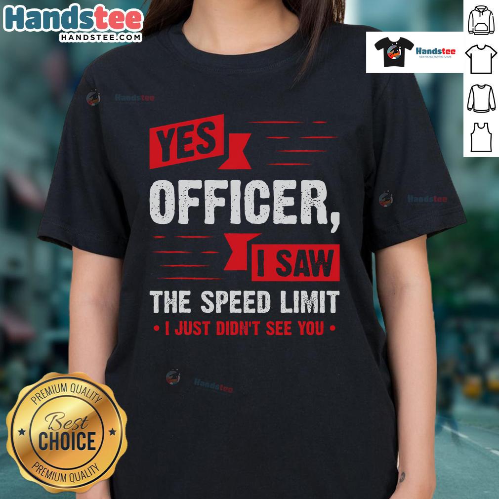 Funny Yes Officer, I Saw The Speed Limit ladies tee featuring humorous text design on a stylish t-shirt.