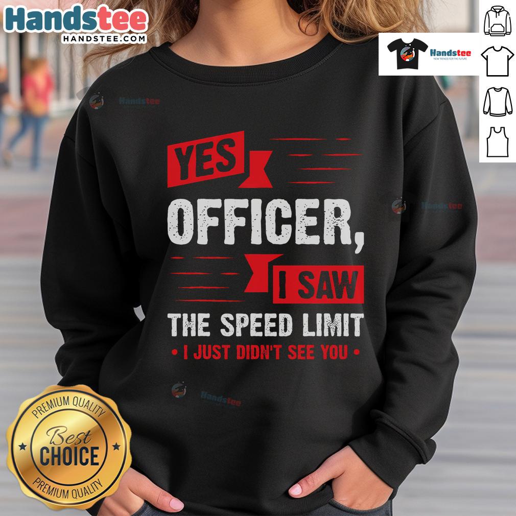 Funny 'Yes Officer, I Saw The Speed Limit' sweatshirt, perfect for humor lovers and casual wear enthusiasts.