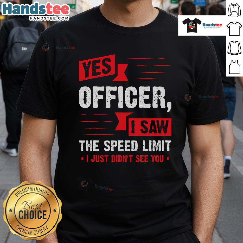 Funny Yes Officer I Saw The Speed Limit T-Shirt featuring humorous text design for car enthusiasts and law humor lovers.