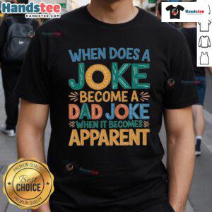 Good A Joke Becomes A Dad Joke When It Becomes Apparent T-Shirt featuring a humorous graphic design for dads.