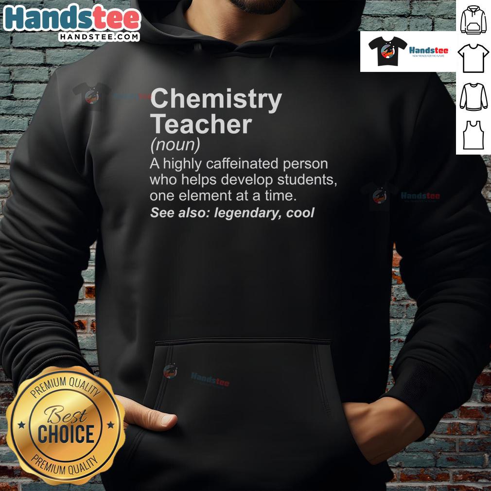 Good Chemistry Teachers Definition Hoodie featuring science-themed design, perfect for educators and chemistry enthusiasts.