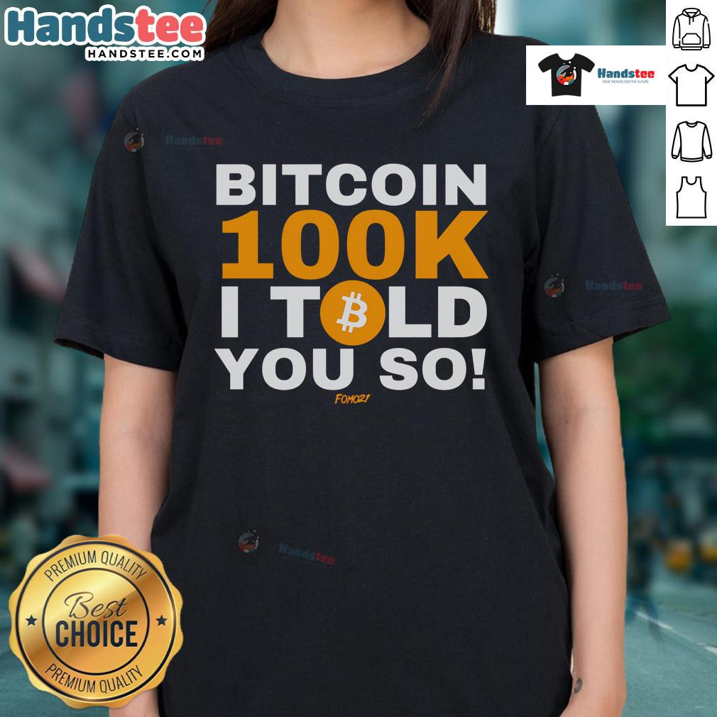 Alt Text: Good Fomo 21 Bitcoin 100k 'I Told You So' Ladies Tee showcasing a stylish design for cryptocurrency enthusiasts.