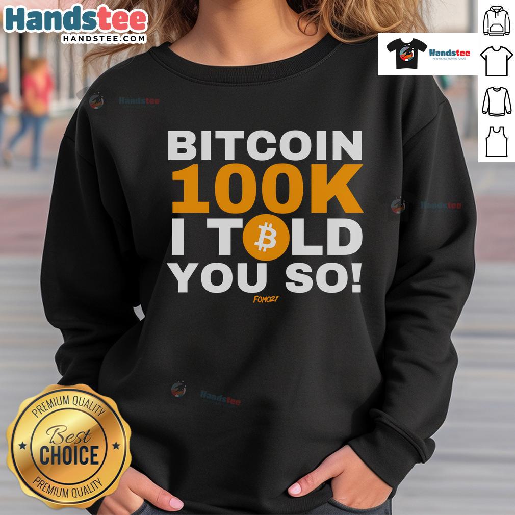 Good Fomo 21 Bitcoin 100k 'I Told You So' Sweatshirt featuring bold graphics and a trendy design for crypto enthusiasts.