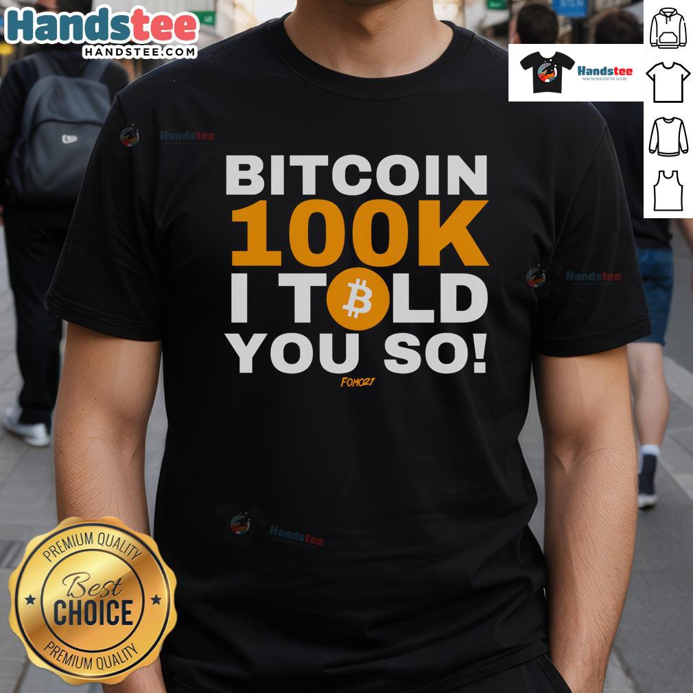 Good Fomo21 Bitcoin 100K I Told You So T-Shirt featuring bold graphics celebrating Bitcoin's rise to $100K.