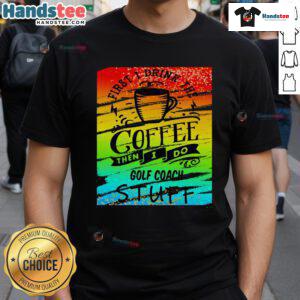 Good Golf Coach Coffee T-Shirt featuring a humorous design perfect for golf enthusiasts and coffee lovers.