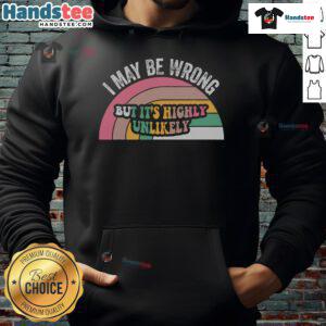 Good I May Be Wrong But It's Highly Unlikely hoodie displayed on a mannequin, showcasing its stylish design and unique message.