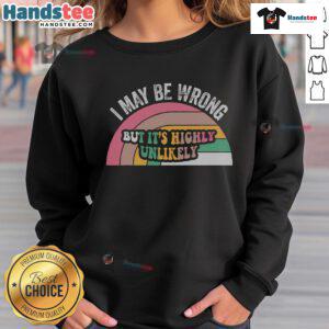 Good I May Be Wrong But It's Highly Unlikely sweatshirt in casual style, featuring a humorous quote for everyday wear.