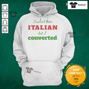 Good I Wasn't Born Italian But I Converted hoodie design featuring bold text and vibrant colors.