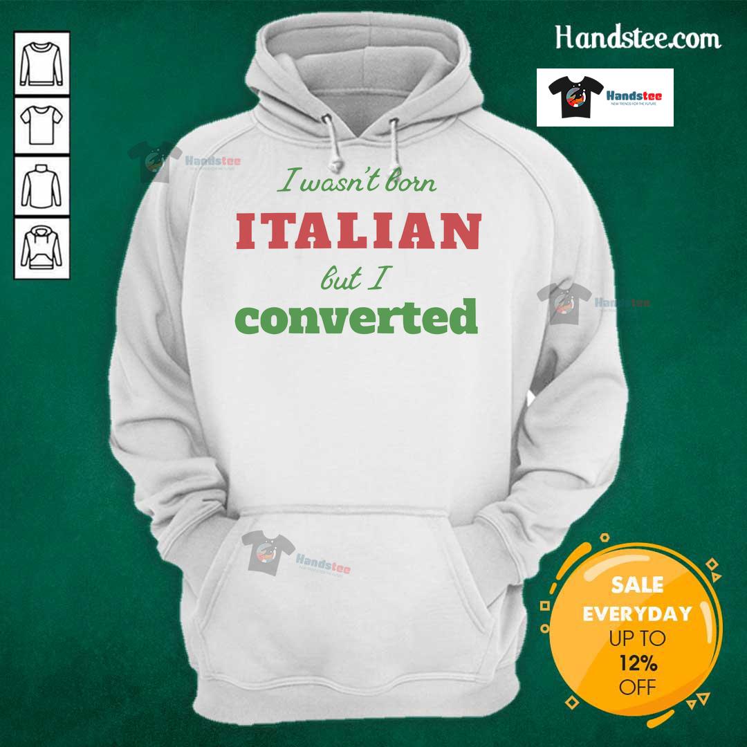 Good I Wasn't Born Italian But I Converted hoodie design featuring bold text and vibrant colors.