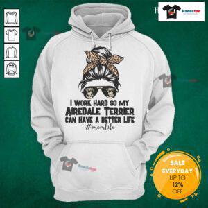 Person wearing 'Good I Work Hard To My Airedale Terrier Can Have A Better Life' hoodie, showcasing Airedale Terrier love.