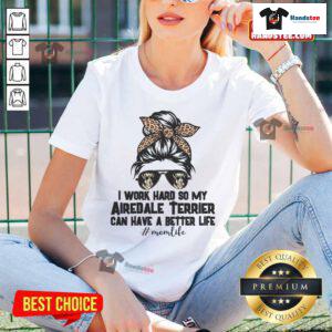 Lady wearing 'I Work Hard for My Airedale Terrier' tee, showcasing love for her dog and dedication to its well-being.
