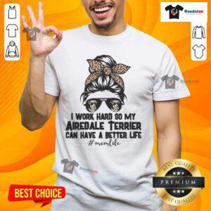 Good I Work Hard To My Airedale Terrier Can Have A Better Life T-Shirt design featuring a playful Airedale graphic.