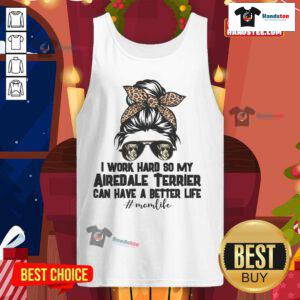 Good I Work Hard to My Airedale Terrier Can Have a Better Life tank top featuring a playful Airedale design.