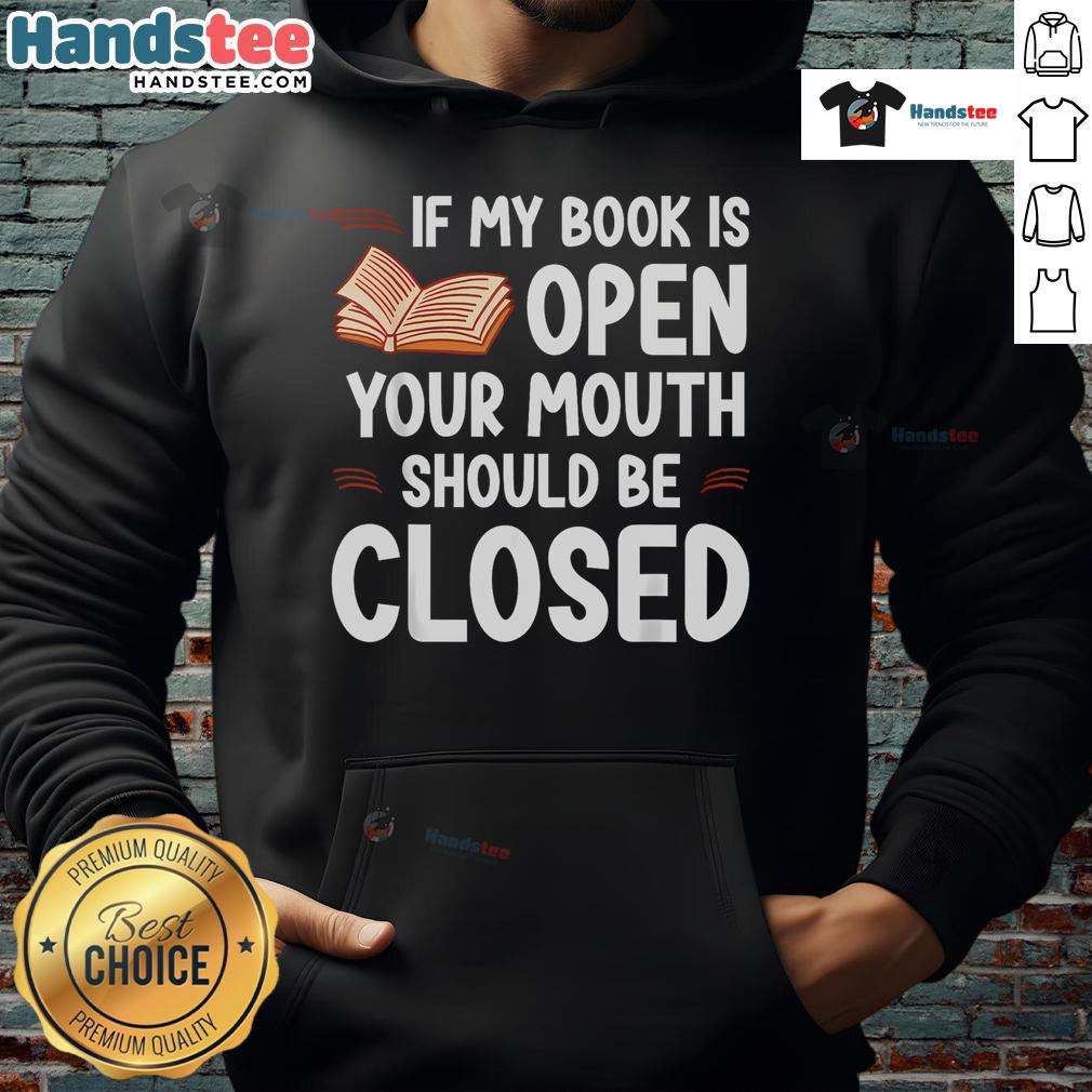 Good If My Book Is Open Your Mouth Should Be Closed hoodie featuring a humorous reading quote for book lovers.
