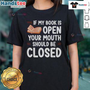 Good If My Book Is Open Your Mouth Should Be Closed Ladies Tee featuring a humorous quote for book lovers.