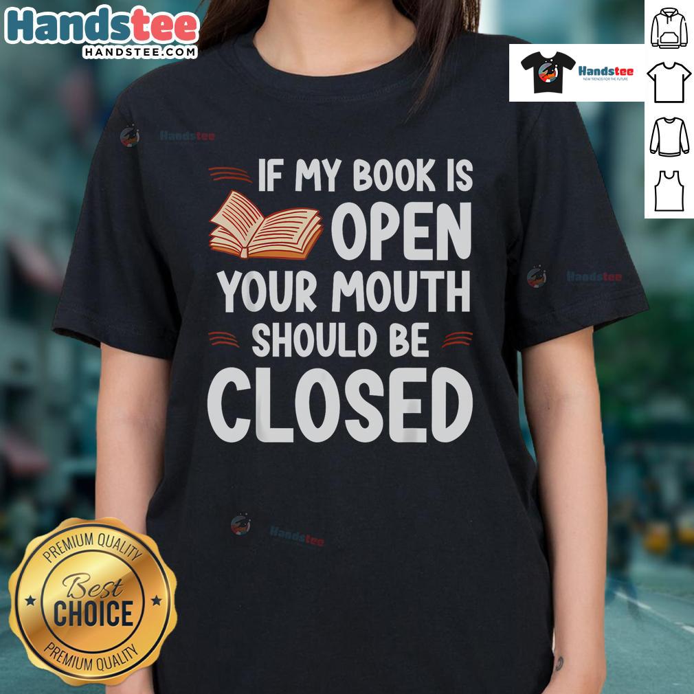 Good If My Book Is Open Your Mouth Should Be Closed Ladies Tee featuring a humorous quote for book lovers.