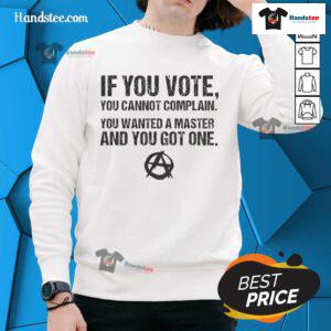 Alt Text: Anarchy-themed sweatshirt with text: 'Good If You Vote You Cannot Complain You Wanted A Master And You Got One'.